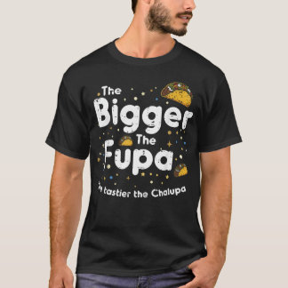 The Bigger The Fupa Chalupa Funny T-Shirt