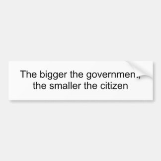 The bigger the government,the smaller the citizen bumper sticker