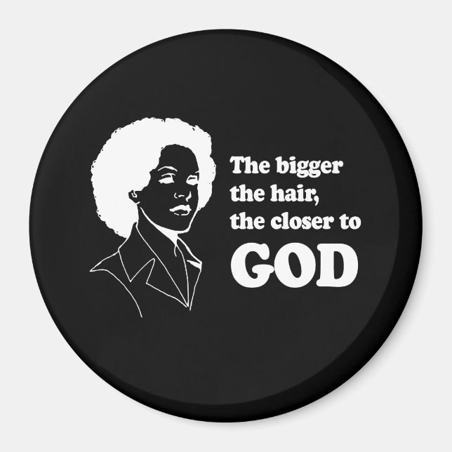 THE BIGGER THE HAIR THE CLOSER TO GOD T-shirt Magnet (Front)