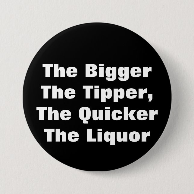 The BiggerThe Tipper,The QuickerThe Liquor 7.5 Cm Round Badge (Front)