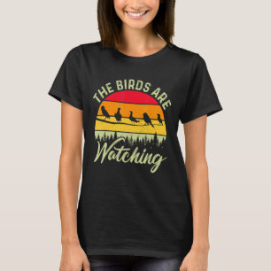The Birds Are Watching Bird Watcher T-Shirt