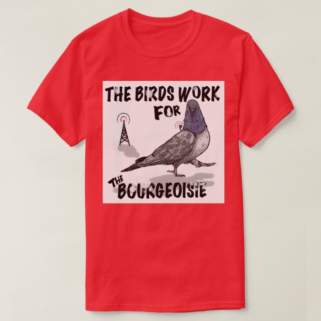 The birds work for the bourgeoisie 6 T-Shirt (Design Front)