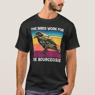 The Birds Work For The Bourgeoisie Birds Aren't Re T-Shirt