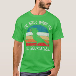 The Birds Work For The Bourgeoisie Funny Gift T-Shirt