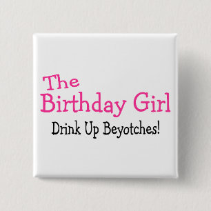 The Birthday Girl Drink Up Beyotches 15 Cm Square Badge