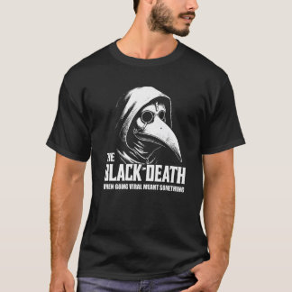 The Black Death When Going Viral Meant Something P T-Shirt
