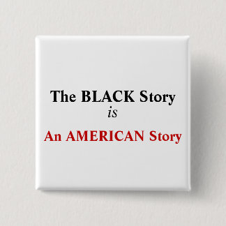 "The BLACK Story is An AMERICAN Story" Button