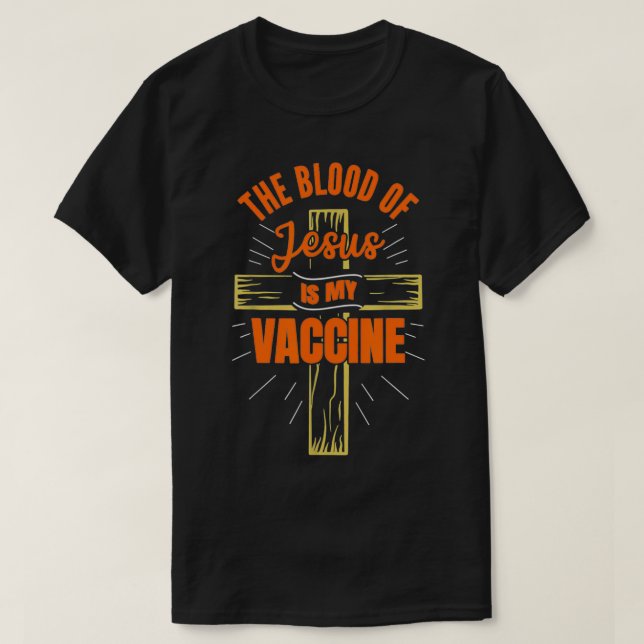 The Blood Of Jesus Is My Vaccine God Christian Fai T-Shirt (Design Front)