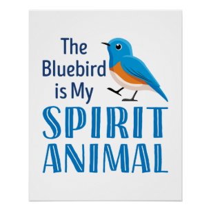 The Bluebird is my Spirit Animal Poster