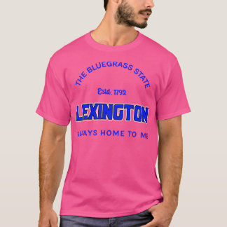 THE BLUEGRASS STATE LEXINGTON ALWAYS HOME TO ME TS T-Shirt