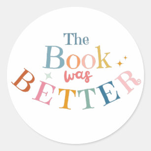 The Book was Better Classic Round Sticker