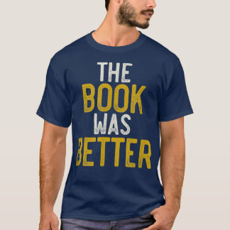 The Book Was Better , Funny Bibliophile, Book Love T-Shirt