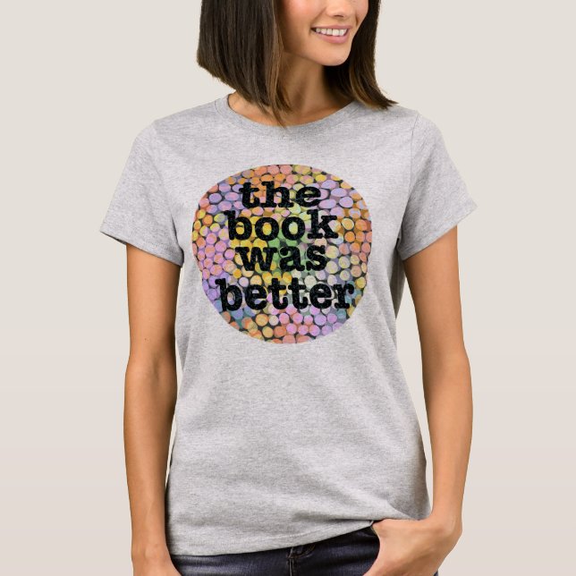 The Book Was Better T-Shirt (Front)