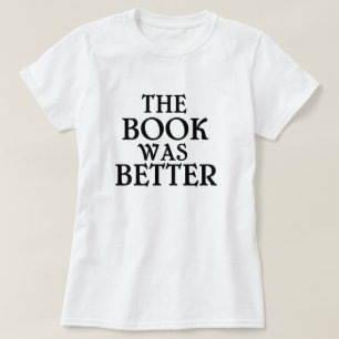 The Book Was Better T-Shirt