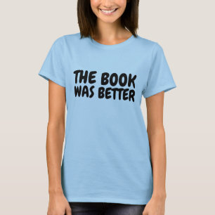 THE BOOK WAS BETTER T-shirts