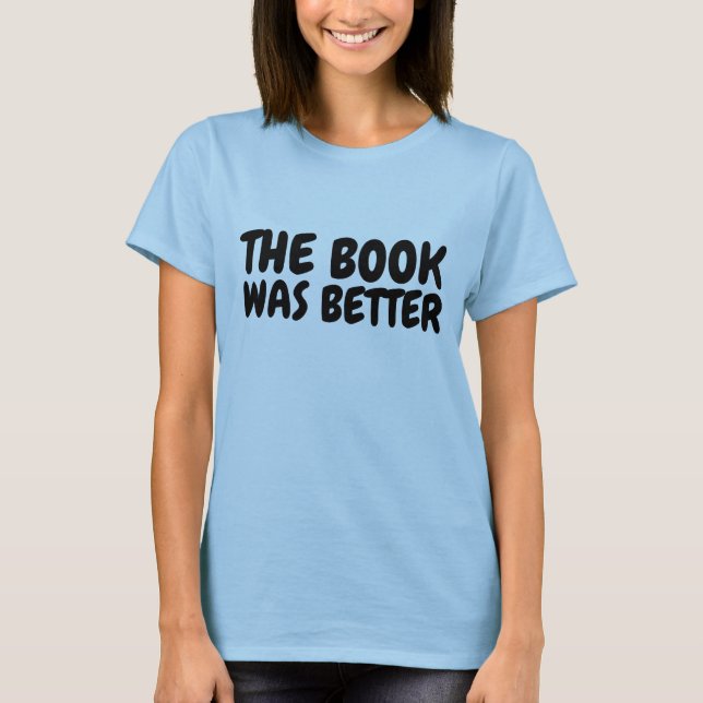 THE BOOK WAS BETTER T-shirts (Front)