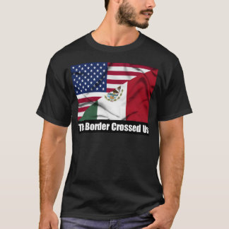The Border Crossed Us T-Shirt