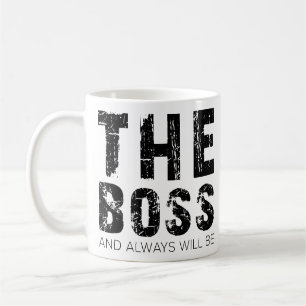 The Boss And Always Will Be - Funny Boss Quotes Coffee Mug