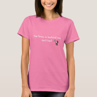 The Boss Is Behind Me Isn't He? (Dark) T-Shirt