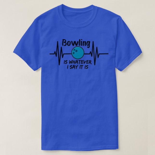 The Bowling Is Whatever I Say It is Funny Bowling  T-Shirt (Design Front)