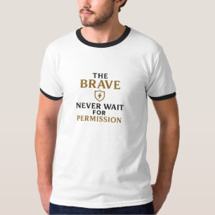 The Brave Never Wait for Permission – Motivational T-Shirt