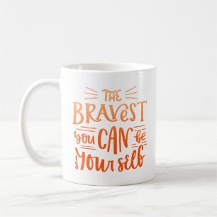 the bravest you can be is your self coffee mug