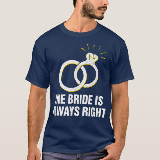 The Bride Is Always Right Groom Sarcastic Husband  T-Shirt