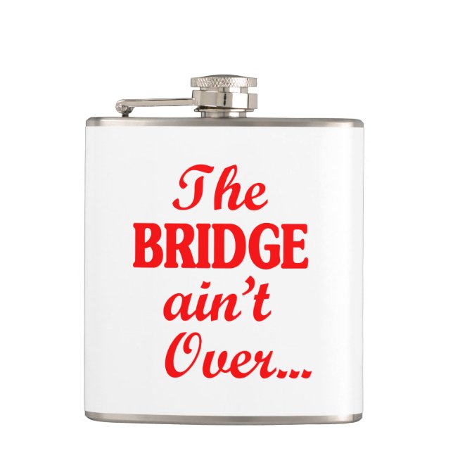 The BRIDGE ain't Over... Hip Flask (Front)