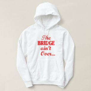 The BRIDGE ain't Over... Hoodie
