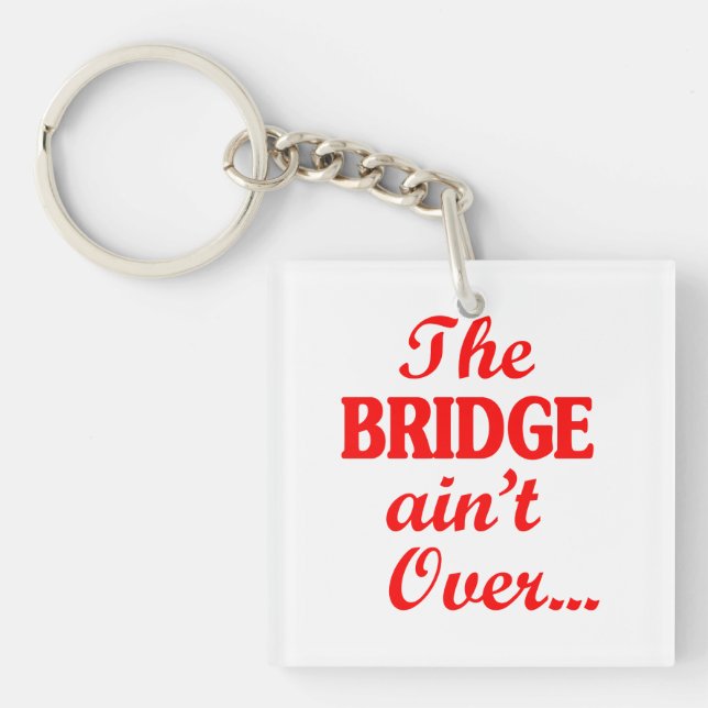 The BRIDGE ain't Over... Key Ring (Front)