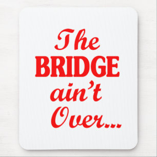 The BRIDGE ain't Over... Mouse Mat