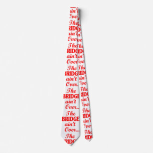 The BRIDGE ain't Over... Tie