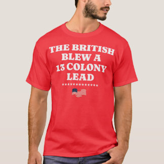 The British blew a 13 colony lead 1 T-Shirt
