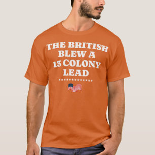 The British blew a 13 colony lead 1 T-Shirt