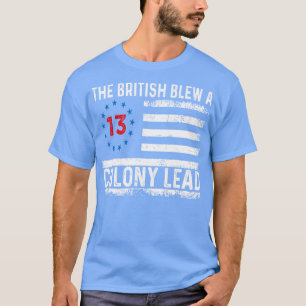 The British Blew a 13 Colony Lead Funny 4Th Of Jul T-Shirt