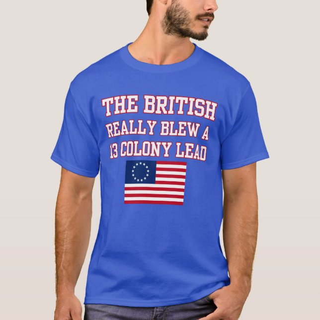 The British Blew A Thirteen Colony Lead  T-Shirt (Front)
