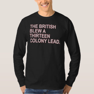The British Blew A Thirteen Colony Lead T-Shirt