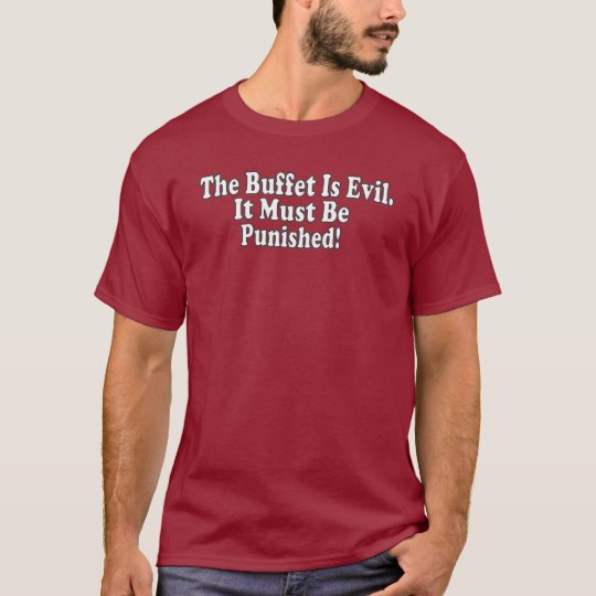 THE BUFFET IS EVIL . It Must Be Punished ! T-Shirt
