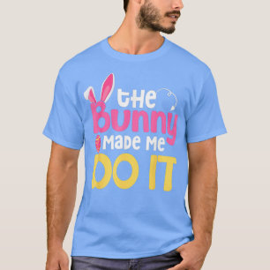 The Bunny Made Me Do It Quotes Funny Easter T-Shirt