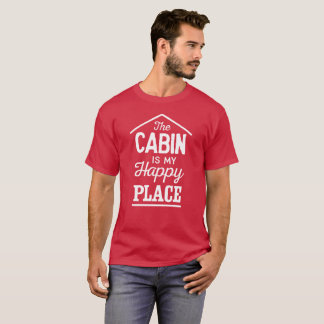 The cabin is my happy place fun outdoors humourous T-Shirt