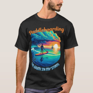 The calm in my storm - paddleboarding T-Shirt