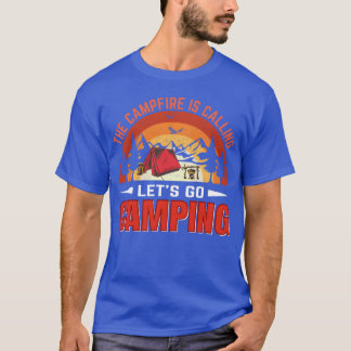 The campfire is calling Lets go Camping friends T-Shirt