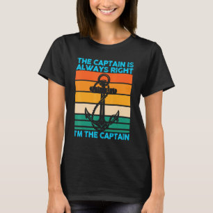 The Captain Is Always Right I'm The Captain Boat B T-Shirt