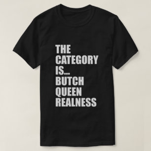 THE CATEGORY IS...BUTCH QUEEN REALNESS T-Shirt