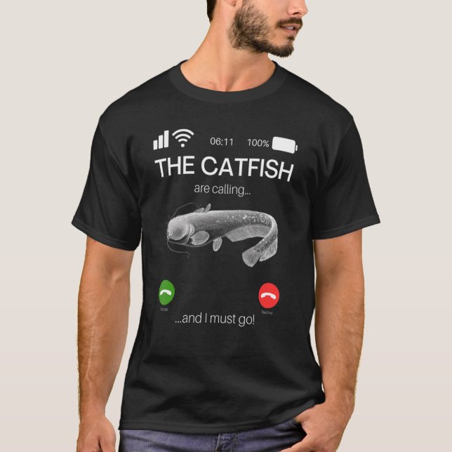 The Catfish Are Calling And I Must Go  Fishing T-Shirt (Front)