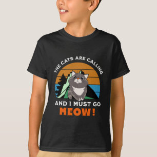 the cats are calling, and i must go, meow T-Shirt