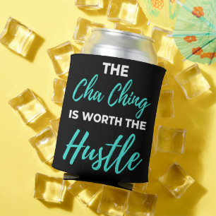 The Cha Ching Is Worth The Hustle Can Cooler