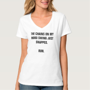 THE CHAINS ON MY MOOD SWING JUST SNAPPED. RUN. T-Shirt