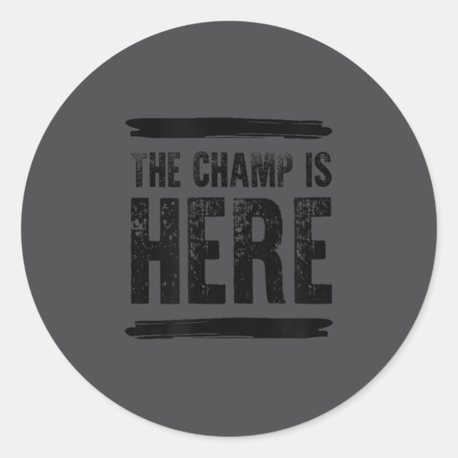 The Champ Is Here  Classic Round Sticker (Front)