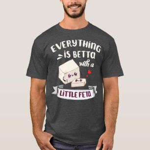 The Cheese from Greece For Feta Enthusiasts T-Shirt